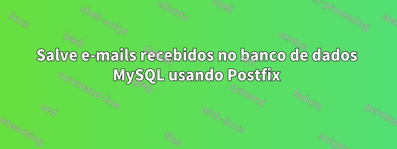 Salve e-mails recebidos no banco de dados MySQL usando Postfix
