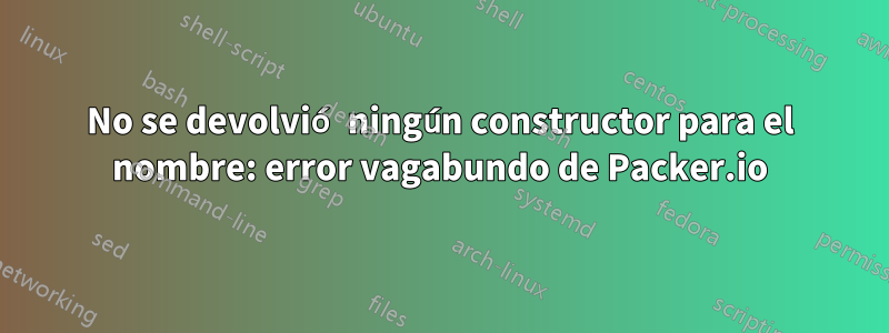 No se devolvió ningún constructor para el nombre: error vagabundo de Packer.io