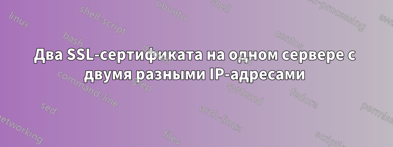 Два SSL-сертификата на одном сервере с двумя разными IP-адресами