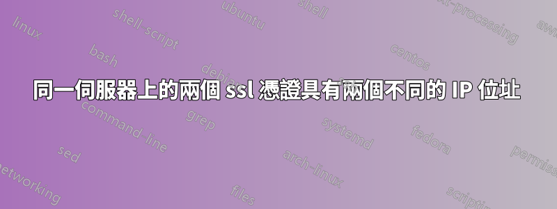 同一伺服器上的兩個 ssl 憑證具有兩個不同的 IP 位址