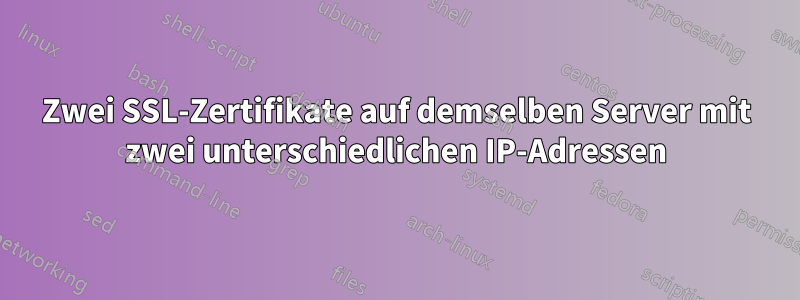 Zwei SSL-Zertifikate auf demselben Server mit zwei unterschiedlichen IP-Adressen