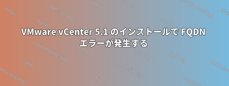 VMware vCenter 5.1 のインストールで FQDN エラーが発生する
