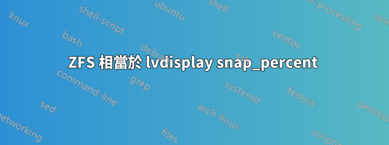 ZFS 相當於 lvdisplay snap_percent