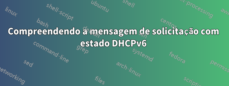 Compreendendo a mensagem de solicitação com estado DHCPv6