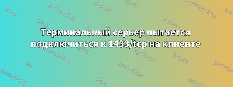 Терминальный сервер пытается подключиться к 1433/tcp на клиенте