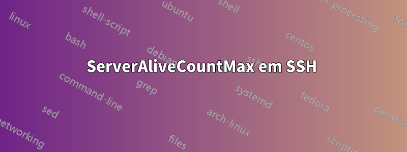 ServerAliveCountMax em SSH