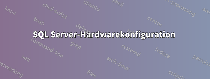 SQL Server-Hardwarekonfiguration