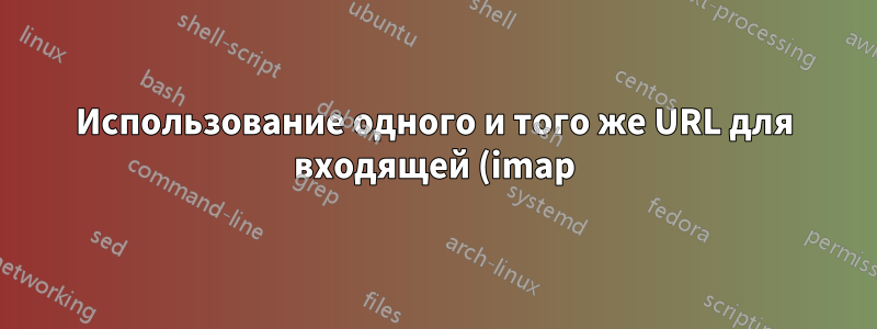 Использование одного и того же URL для входящей (imap) и исходящей (smtp) почты