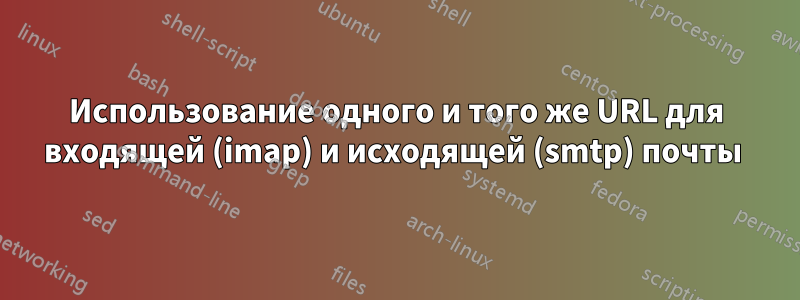 Использование одного и того же URL для входящей (imap) и исходящей (smtp) почты 