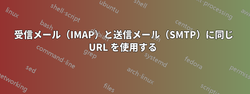 受信メール（IMAP）と送信メール（SMTP）に同じ URL を使用する 