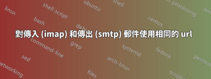 對傳入 (imap) 和傳出 (smtp) 郵件使用相同的 url 