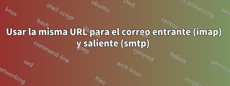 Usar la misma URL para el correo entrante (imap) y saliente (smtp) 