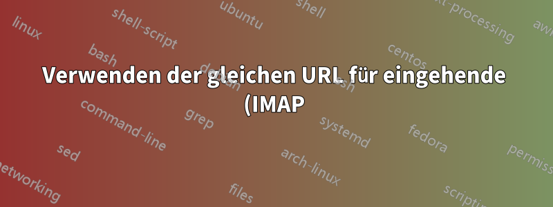 Verwenden der gleichen URL für eingehende (IMAP) und ausgehende (SMTP) E-Mails