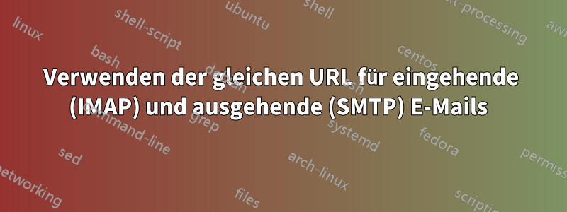 Verwenden der gleichen URL für eingehende (IMAP) und ausgehende (SMTP) E-Mails 