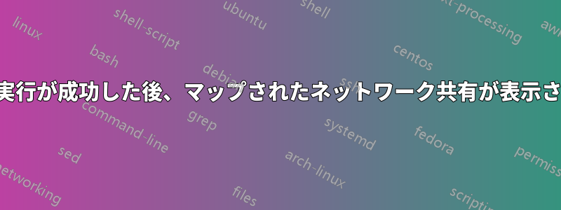 バッチ実行が成功した後、マップされたネットワーク共有が表示されない