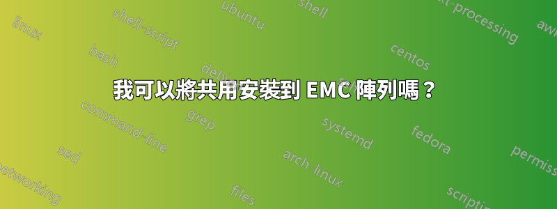 我可以將共用安裝到 EMC 陣列嗎？