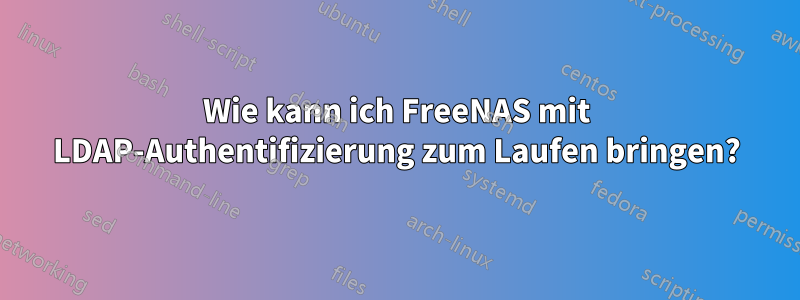 Wie kann ich FreeNAS mit LDAP-Authentifizierung zum Laufen bringen?