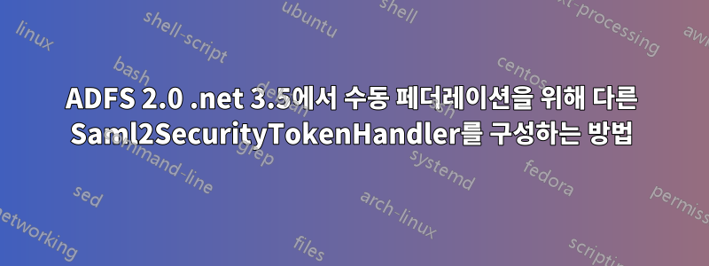 ADFS 2.0 .net 3.5에서 수동 페더레이션을 위해 다른 Saml2SecurityTokenHandler를 구성하는 방법