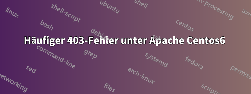 Häufiger 403-Fehler unter Apache Centos6
