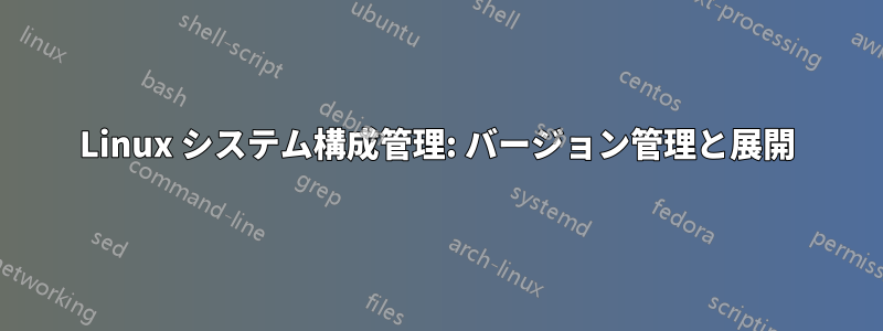 Linux システム構成管理: バージョン管理と展開