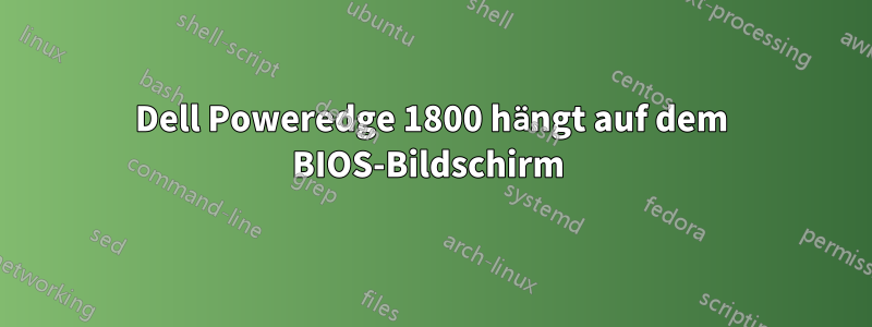 Dell Poweredge 1800 hängt auf dem BIOS-Bildschirm 