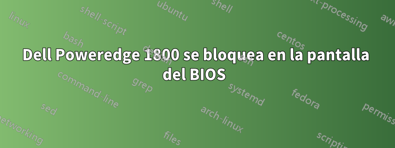 Dell Poweredge 1800 se bloquea en la pantalla del BIOS 