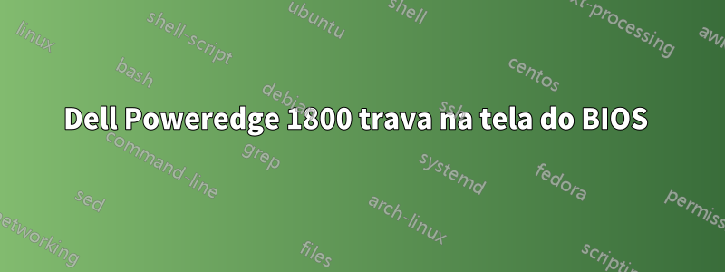 Dell Poweredge 1800 trava na tela do BIOS 