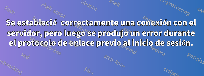 Se estableció correctamente una conexión con el servidor, pero luego se produjo un error durante el protocolo de enlace previo al inicio de sesión.