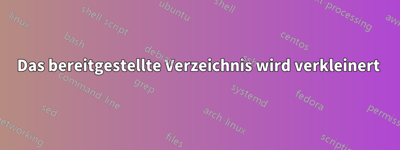 Das bereitgestellte Verzeichnis wird verkleinert