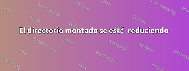 El directorio montado se está reduciendo