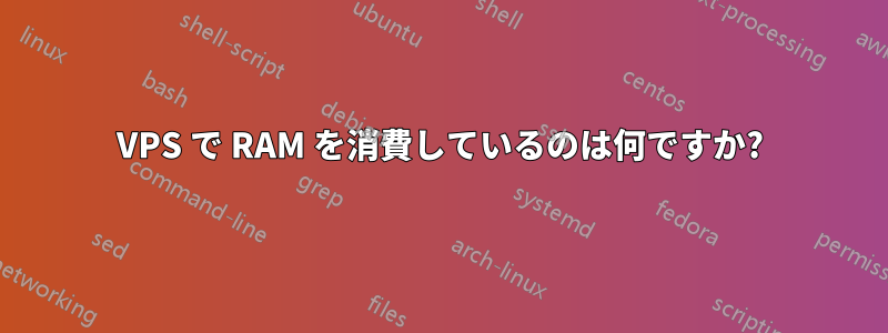 VPS で RAM を消費しているのは何ですか?