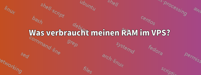 Was verbraucht meinen RAM im VPS?