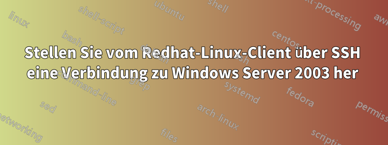 Stellen Sie vom Redhat-Linux-Client über SSH eine Verbindung zu Windows Server 2003 her