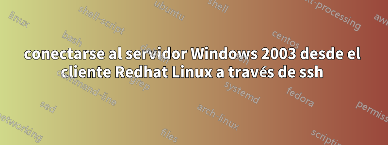 conectarse al servidor Windows 2003 desde el cliente Redhat Linux a través de ssh