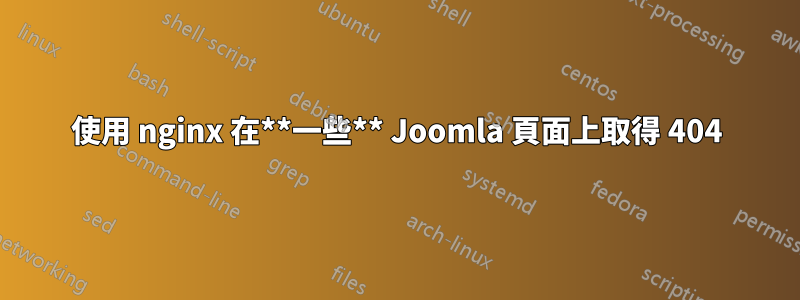 使用 nginx 在**一些** Joomla 頁面上取得 404