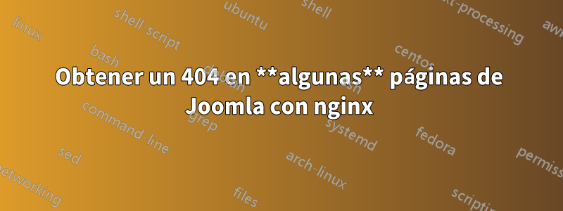 Obtener un 404 en **algunas** páginas de Joomla con nginx