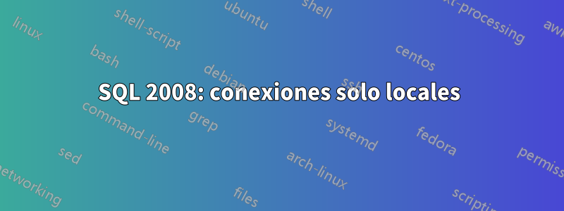 SQL 2008: conexiones solo locales