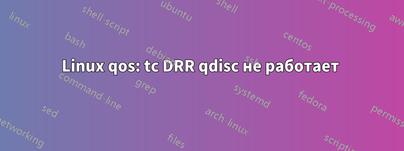 Linux qos: tc DRR qdisc не работает