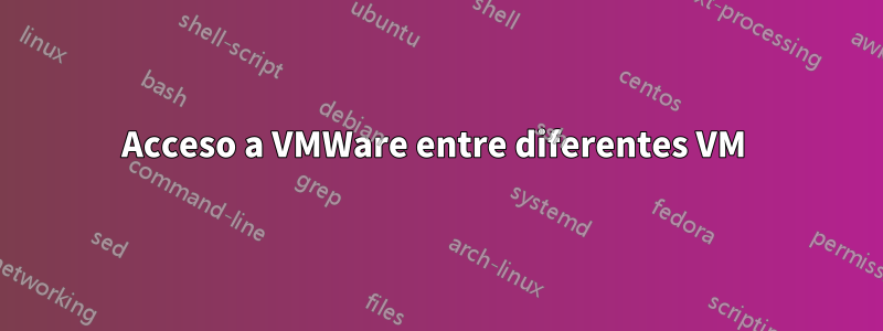 Acceso a VMWare entre diferentes VM 