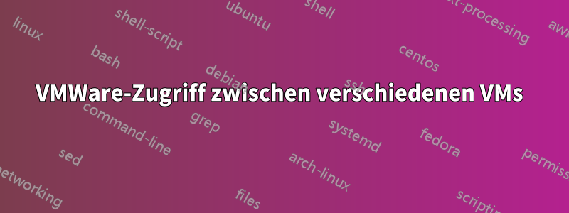 VMWare-Zugriff zwischen verschiedenen VMs 