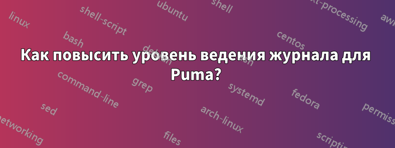 Как повысить уровень ведения журнала для Puma?