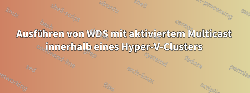Ausführen von WDS mit aktiviertem Multicast innerhalb eines Hyper-V-Clusters