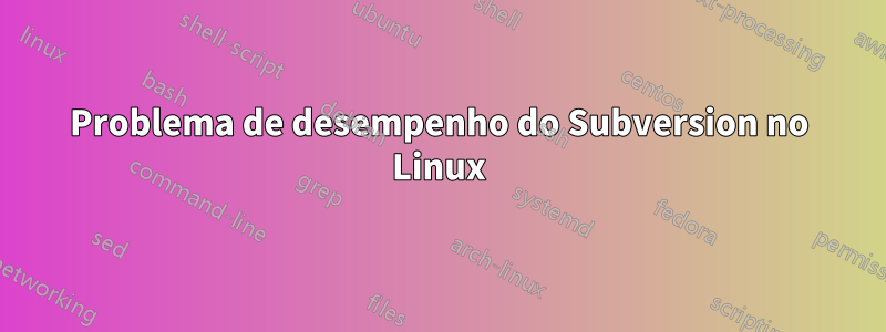 Problema de desempenho do Subversion no Linux