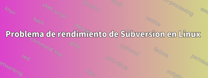 Problema de rendimiento de Subversion en Linux