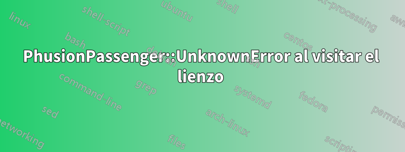 PhusionPassenger::UnknownError al visitar el lienzo