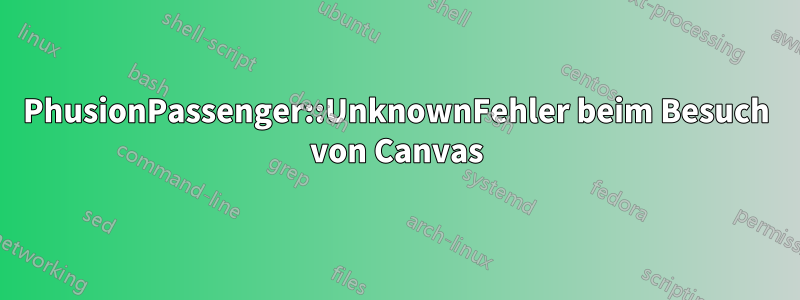 PhusionPassenger::UnknownFehler beim Besuch von Canvas