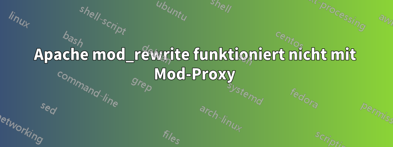 Apache mod_rewrite funktioniert nicht mit Mod-Proxy