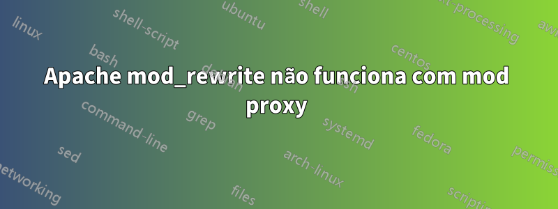 Apache mod_rewrite não funciona com mod proxy