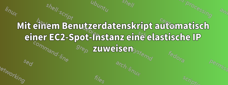 Mit einem Benutzerdatenskript automatisch einer EC2-Spot-Instanz eine elastische IP zuweisen