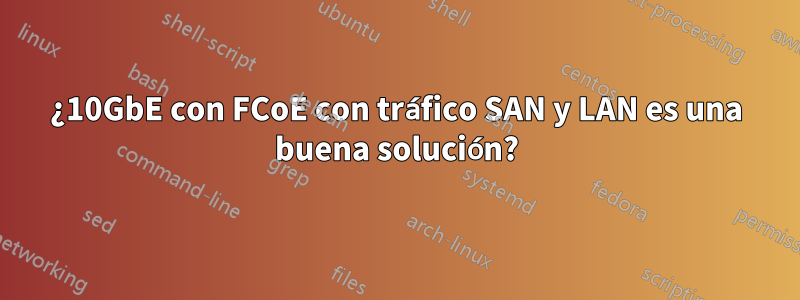 ¿10GbE con FCoE con tráfico SAN y LAN es una buena solución?